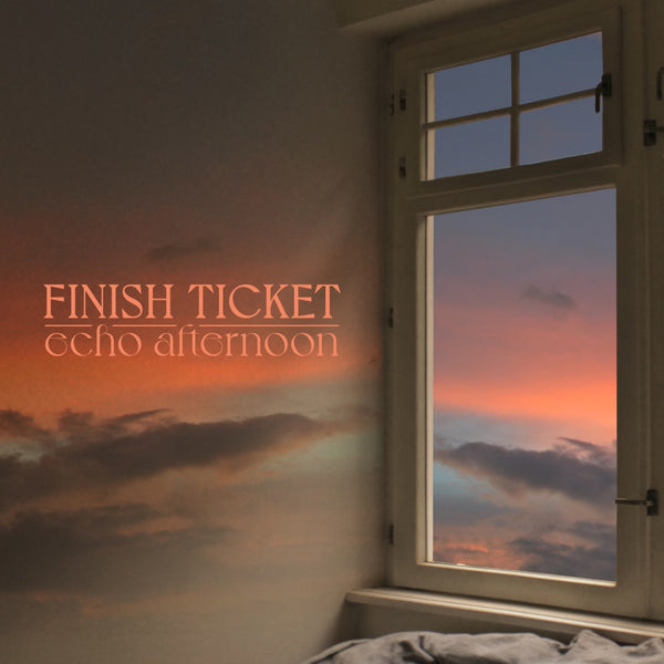 Finish Ticket - Echo Afternoon Digital Download (PRESALE 09/06/24)