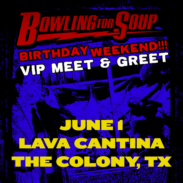 Bowling For Soup - VIP Meet and Greet - 06/01 - Lava Cantina - The Colony, TX (5:30pm)