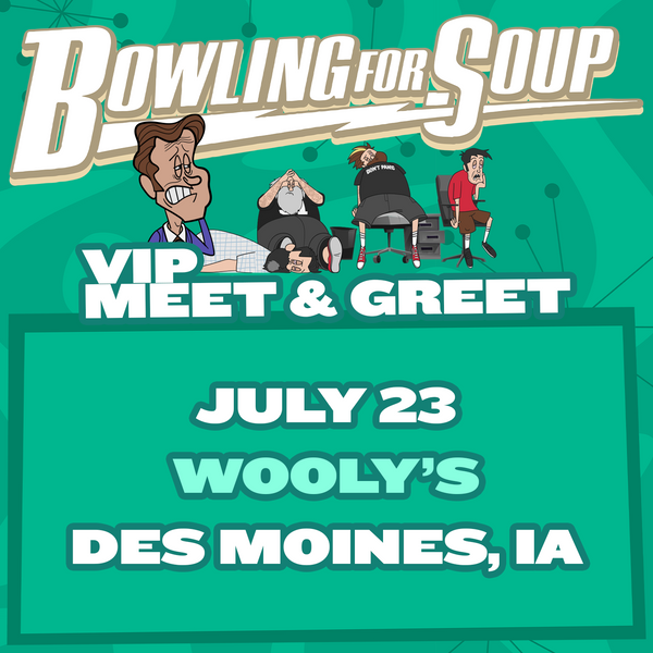 Bowling For Soup - VIP Meet and Greet - 07/23 - Wooly's - Des Moines, IA (5:00pm)