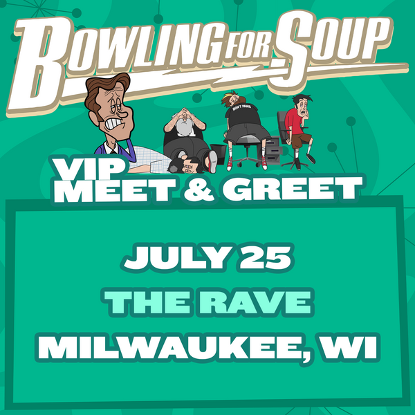 Bowling For Soup - VIP Meet and Greet - 07/25 - The Rave - Milwaukee, WI (5:30pm)