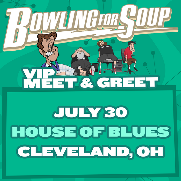 Bowling For Soup - VIP Meet and Greet - 07/30 - House Of Blues - Cleveland, OH (5:30pm)