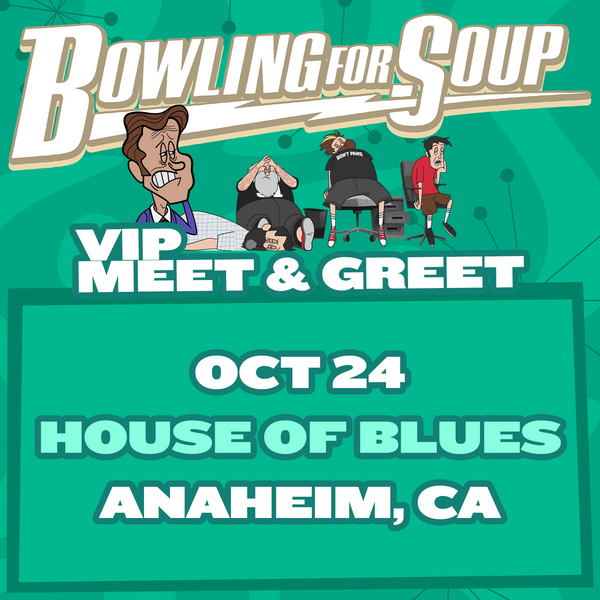 Bowling For Soup - VIP Meet and Greet - 10/24 - House of Blues - Anaheim, CA (5:30pm)