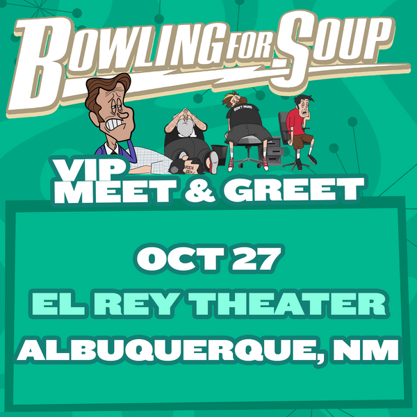 Bowling For Soup - VIP Meet and Greet - 10/27 - The Historic El Rey Theater - Albuquerque, NM (5:30pm)