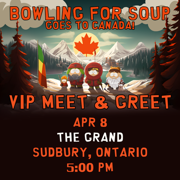 Bowling For Soup - VIP Meet and Greet - 04/08 - The Grand - Sudbury, Ontario (5:00pm)