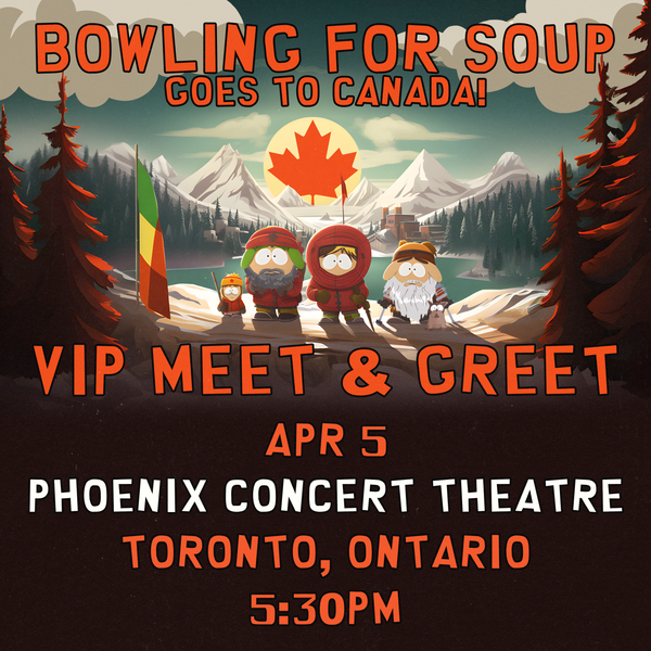 Bowling For Soup - VIP Meet and Greet - 04/05 - Phoenix Concert Theatre - Toronto, Ontario (5:30pm)