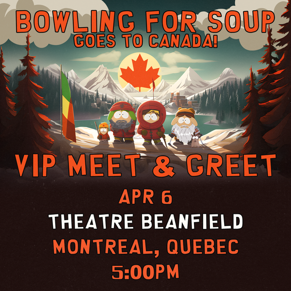 Bowling For Soup - VIP Meet and Greet - 04/06 - Theatre Beanfield - Montreal, Quebec (5:00pm)