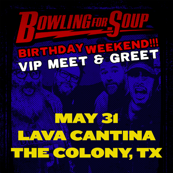 Bowling For Soup - VIP Meet and Greet - 05/31 - Lava Cantina - The Colony, TX (5:30pm)